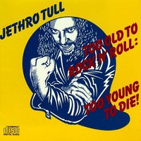 Jethro Tull, Too Old to Rock 'n' Roll: Too Young to Die!