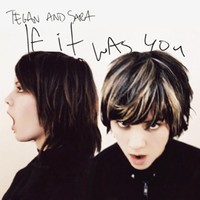 Tegan and Sara, If It Was You