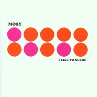 Moby, I Like to Score