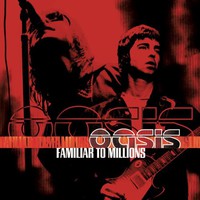 Oasis, Familiar to Millions