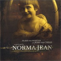 Norma Jean, Bless the Martyr and Kiss the Child