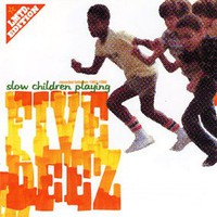Five Deez, Slow Children Playing