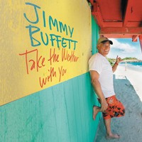 Jimmy Buffett, Take the Weather With You