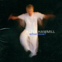 Peter Hammill, What, Now?