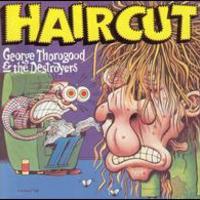 George Thorogood & The Destroyers, Haircut