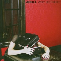 ADULT., Why Bother?