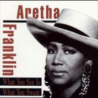 Aretha Franklin, What You See Is What You Sweat