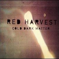 Red Harvest, Cold Dark Matter