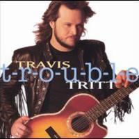 Travis Tritt, T-r-o-u-b-l-e