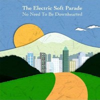 The Electric Soft Parade, No Need to Be Downhearted