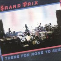 Grand Prix, There For None To See