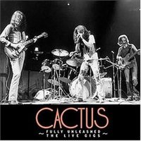 Cactus, Fully Unleashed: The Live Gigs
