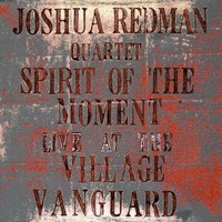 Joshua Redman Quartet, Spirit of the Moment: Live at the Village Vanguard