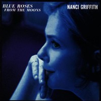 Nanci Griffith, Blue Roses From the Moons