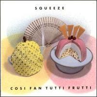 Squeeze, Cosi Fan Tutti Frutti