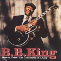 B.B. King, Here and There: The Uncollected B.B. King