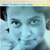 Grant Green, I Want to Hold Your Hand