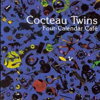 Cocteau Twins, Four-Calendar Cafe