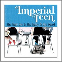 Imperial Teen, The Hair, the TV, the Baby and the Band