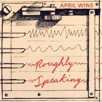 April Wine, Roughly Speaking