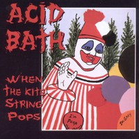 Acid Bath, When the Kite String Pops