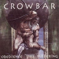 Crowbar, Obedience Thru Suffering
