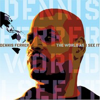 Dennis Ferrer, The World as I See It