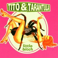 Tito & Tarantula, Little Bitch