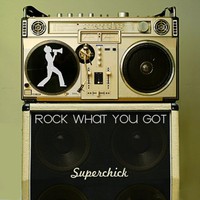 Superchick, Rock What You Got