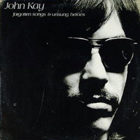 John Kay, Forgotten Songs & Unsung Heroes