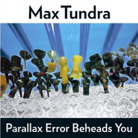 Max Tundra, Parallax Error Beheads You