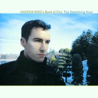 Andrew Bird's Bowl of Fire, The Swimming Hour
