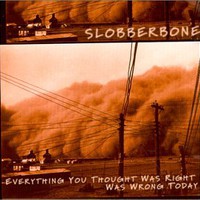 Slobberbone, Everything You Thought Was Right Was Wrong Today