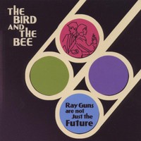The Bird and the Bee, Ray Guns Are Not Just the Future