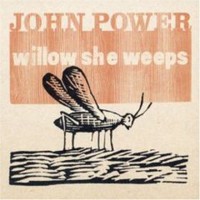 John Power, Willow She Weeps