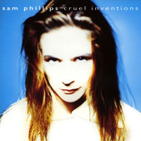 Sam Phillips, Cruel Inventions