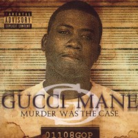 Gucci Mane, Murder Was The Case