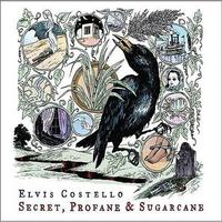 Elvis Costello, Secret, Profane & Sugarcane