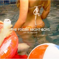 The Friday Night Boys, Off The Deep End