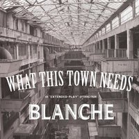 Blanche, What This Town Needs (EP)