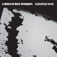 A Place to Bury Strangers, Exploding Head