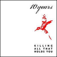 10 Years, Killing All That Holds You