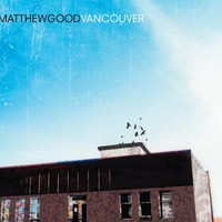 Matthew Good, Vancouver