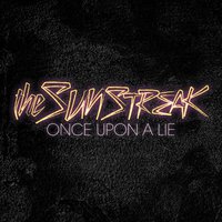The Sunstreak, Once Upon A Lie