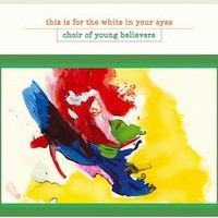 Choir of Young Believers, This Is for the White in Your Eyes