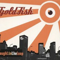 Goldfish, Caught in the Loop