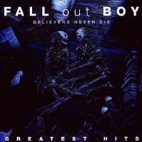 Fall Out Boy, Believers Never Die - Greatest Hits