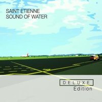 Saint Etienne, Sound Of Water (Deluxe Edition)