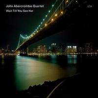 John Abercrombie Quartet, Wait Till You See Her