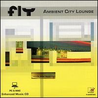 Fly, Ambient City Lounge